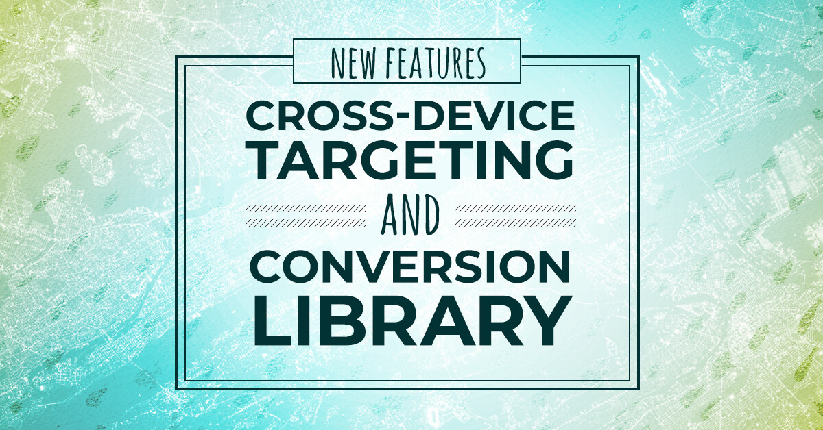New features: Cross-device targeting and Conversion Library